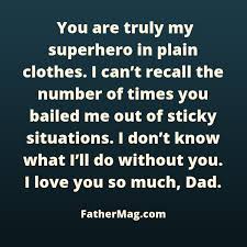 He lies because of me, he lies about having job, money, happiness. 110 I Love My Dad Quotes With Beautiful Images Fathering Magazine