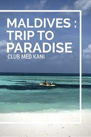 Club Med Kani Maldives A Trip To Paradise Awara Diaries Maldives Travel Africa Travel Beautiful Places Maldives