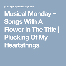 Musical Monday Songs With A Flower In The Title With Images Songs Musicals Female Names