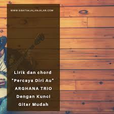 Chord gitar chord lagu chord lagu batak kunci gitar lirik lirik lagu lirik lagu batak marsada marsada band. Lirik Dan Chord Percaya Diri Au Arghana Trio Dengan Kunci Gitar Mudah