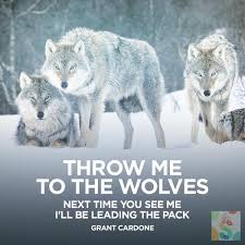 Explore 121 wolves quotes by authors including lord byron, nikita khrushchev, and george carlin at brainyquote. Smart Touch On Twitter Throw Me To The Wolves Next Time You See Me I Ll Be Leading The Pack Grantcardone Quotes Success Http T Co Fkkxl8sn79