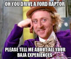Oh You Drive A Ford Raptor Please Tell Me About All Your Baja Experiences Willy Wonka Sarcasm Meme Make A Meme