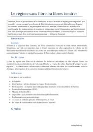 Je viens de passer 15 j en hospitalisation avec un regime sans residu, alors il y a le bouillon de legume ( carotte/pomme de terre)bien mixé avec vermicelles, autrement tous les poissons, viandes blanches, grillé, en vapeur,ou en fricassé (sans le jus),oeufs (omelette,au plat)bref il y a pas mal de plats a faire pour varier. Le Regime Sans Fibre Ou Fibres Tendres