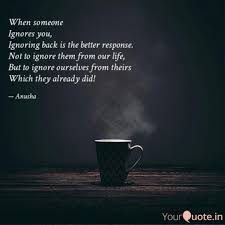 When Someone Ignores You Quotes Writings By Anusha C S Yourquote