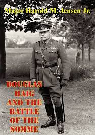 Douglas Haig And The Battle Of The Somme eBook : Jensen Jr., Major Harold  M.: Amazon.co.uk: Kindle Store
