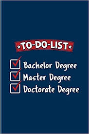 Attending college could be the most fun or the most stressful time of your life. To Do List Bachelor Degree Master Degree Doctorate Degree Quotes About Graduations Journal For Phd Degree Dissertation Doctorate Finished University Party Fans 6x9 100 Blank Lined Pages Exams Yeoys Amazon De