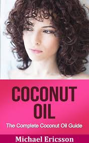 Coconut Oil: The Complete Coconut Oil Guide eBook by Dr. Michael Ericsson