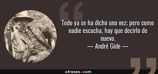 André Gide: Todo ya se ha dicho una vez; pero como nadie escucha ...