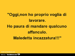 Non ha voglia dizionario italiano. Oggi Non Ho Proprio Voglia Di Lavorare Ho Paura Di Mandare Qualcuno Affanculo Facciabuco Com