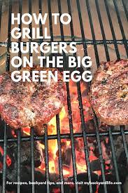 How To Grill Burgers On Big Green Egg Kamado Big Green Egg Recipes Big Green Egg Grill Green Egg Recipes
