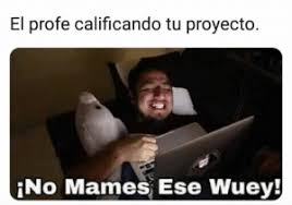 El Profe Calificando Tu Proyecto No Mames Ese Wuey Meme On Me Me