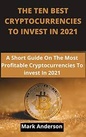 We've picked the top five cryptocurrencies to invest in that you can trade through contracts for difference (cfds) on the capital.com platform. Amazon Com The Ten Best Cryptocurrencies To Invest In 2021 A Short Guide On The Most Profitable Cryptocurrencies To Invest In 2021 Ebook Anderson Mark Kindle Store