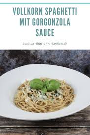 Vollkorn Spaghetti Mit Gorgonzola Sauce Zu Faul Zum Kochen Rezeptideen Internationale Rezepte Fruhlingsrezepte