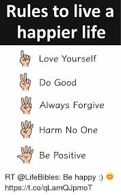 Some easy ways to include more activity include:18 x research source. Rules To Live A Happier Life Love Yourself Do Good Always Forgive Harm No One E Positive Rt Be Happy Httpstcoqlamqjpmot Life Meme On Me Me