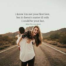 I Know I M Not Your First Love But It Doesn T Matter If Only I Could Be Your Last First Love Quotes Cute Quotes For Life Heartache Quotes