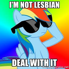 I'm not lesbian deal with it - Rainbow Dash - Deal with it - Meme Generator