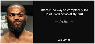 Brainyquote has been providing inspirational quotes since 2001 to our worldwide community. Jon Jones Quote There Is No Way To Completely Fail Unless You Completely