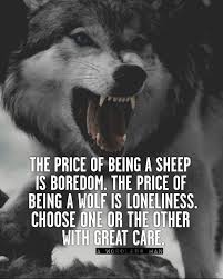 The Price Of Being A Sheep Is Boredom The Price Of A Wolf Is Loneliness Choose One Or The Other With Great Blogging Quotes Strong Words Encouragement Quotes