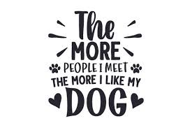 Download The More People I Meet The More I Like My Dog Svg Cut File By Creative Fabrica Crafts Creative Fabrica PSD Mockup Templates