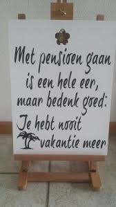 Met Pensioen Gaan Dan Heb Je Geen Vakantie Meer Pensioen Pensioenfeest Decoraties Pensioen Citaten