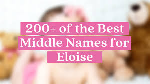 200+ of the Best Middle Names for Eloise: Pretty & Unique Ideas