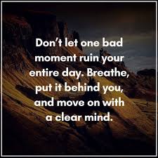 Dear life, when i asked if my day could get worse, it was a rhetorical question not a challenge.― anonymous. Don T Let One Bad Moment Ruin Your Entire Day Bad Day Quotes Motivational Quotes For Working Out Moments Quotes