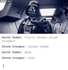 How does it feel, lord vader… to be so weak? Via 9gagcom Darth Vader Force Chokes Storm Trooper Storm Trooper Harder Daddy Darth Vader What Storm Trooper What P I P 9gag Meme On Me Me