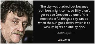 The book is based on a series of 37 articles written on the strategic bombing during world war ii by david irving called wie deutschlands städte starben (english: Kurt Vonnegut Quote The City Was Blacked Out Because Bombers Might Come So