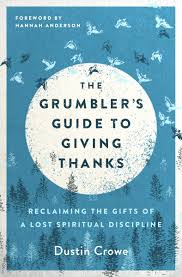 Check spelling or type a new query. The Grumbler S Guide To Giving Thanks Reclaiming The Gifts Of A Lost Spiritual Discipline Crowe Dustin Anderson Hannah 9780802419859 Amazon Com Books