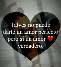 El Amor No Tiene Que Ser Perfecto El Amor Es Amor Frases Para Mi Amor Imagenes D Amor Frases Vida Amor