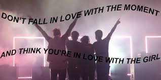 The moment you fall in love. Don T Fall In Love With The Moment And Think You Re In Love With The Girl Favorite Lyrics The 1975 Lyrics More Lyrics