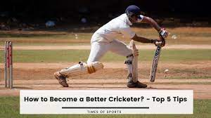 How To Become A Better Cricketer? - Top 5 Tips