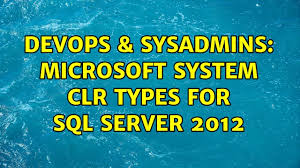 Devops Sysadmins Microsoft System Clr Types For Sql Server 2012 Youtube