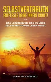 Share your videos with friends, family, and the world Selbstvertrauen Entfessle Deine Innere Kraft Das Letzte Buch Das Du Uber Selbstvertrauen Lesen Wirst Selbstbewusstsein Starken Die 3 Schlussel Zu Deinem Gluck Ebook Bassfeld Florian Amazon De Kindle Shop