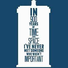 In 900 Years Of Time And Space I Ve Never Met Someone Who Wasn T Important The Doctor From Doctor Who