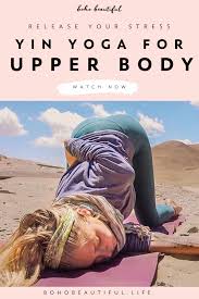 Yin Yoga For Upper Body Boho Beautiful Yin Yoga Yin Yoga Yin Yoga Poses Restorative Yoga Poses