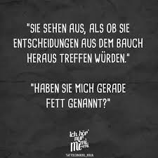 Sie Sehen Aus Als Ob Sie Entscheidungen Aus Dem Bauch Heraus Treffen Wurden Haben Sie Mich Gerade Fett Genannt Visual Statements Statements Zitate