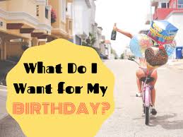 I hope you have a beautiful day and year ahead however you choose to celebrate. What Do I Want For My Birthday Holidappy