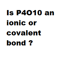 Exists in several forms but is often referred to by its empirical formula p2o5. Is P4o10 An Ionic Or Covalent Bond