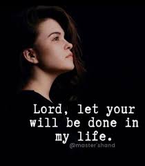 Lord, let your will be done in my life.