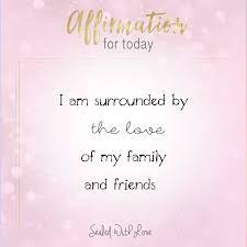 I Am Surrounded By The Love Of My Family And Friends Positive Affirmations Quotes Manifestation Affirmations Positive Self Affirmations