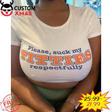 Buy Please Suck My Titties Respectfully Shirt For Free Shipping CUSTOM XMAS  PRODUCT COMPANY