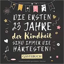 Die Ersten 23 Jahre Der Kindheit Sind Immer Die Hartesten Gastebuch Zum 23 Gebur Spruche Zum 40 Geburtstag Geburtstagsgeschenk Mann Geburtstags Geschenk Mann