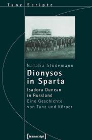 Dionysos in Sparta - Isadora Duncan in Russland. Eine Geschichte von Tanz  und Körper