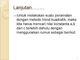 Analisis trend merupakan suatu metode analisis yang ditujukan untuk melakukan suatu estimasi atau peramalan pada masa yang akan datang. Peramalan Dengan Trend Trend Adalah Ratarata Perubahan Dalam