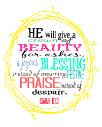 The spirit of the lord god is upon me … to console those who mourn, to give them beauty for ashes, the oil of joy for mourning, the garment of praise for the . Beauty For Ashes Free Printable Sparkles Of Sunshine