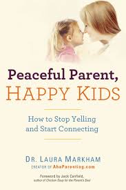 Everything you don't want to happen will happen, and you might find yourself begging for privacy and alone time. Peaceful Parent Happy Kids How To Stop Yelling And Start Connecting The Peaceful Parent Series Markham Dr Laura Amazon De Bucher