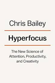 Hyperfocus How To Be More Productive In A World Of Distraction By Chris Bailey