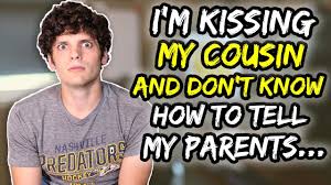 I live in georgia and my cousins parents are my aunts and uncles. I M Kissing My Cousin And Don T Know How To Tell My Parents Messyjordan