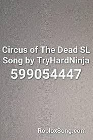The list is sorted by likes. Circus Of The Dead Sl Song By Tryhardninja Roblox Id Roblox Music Codes Songs Funny Songs Roblox